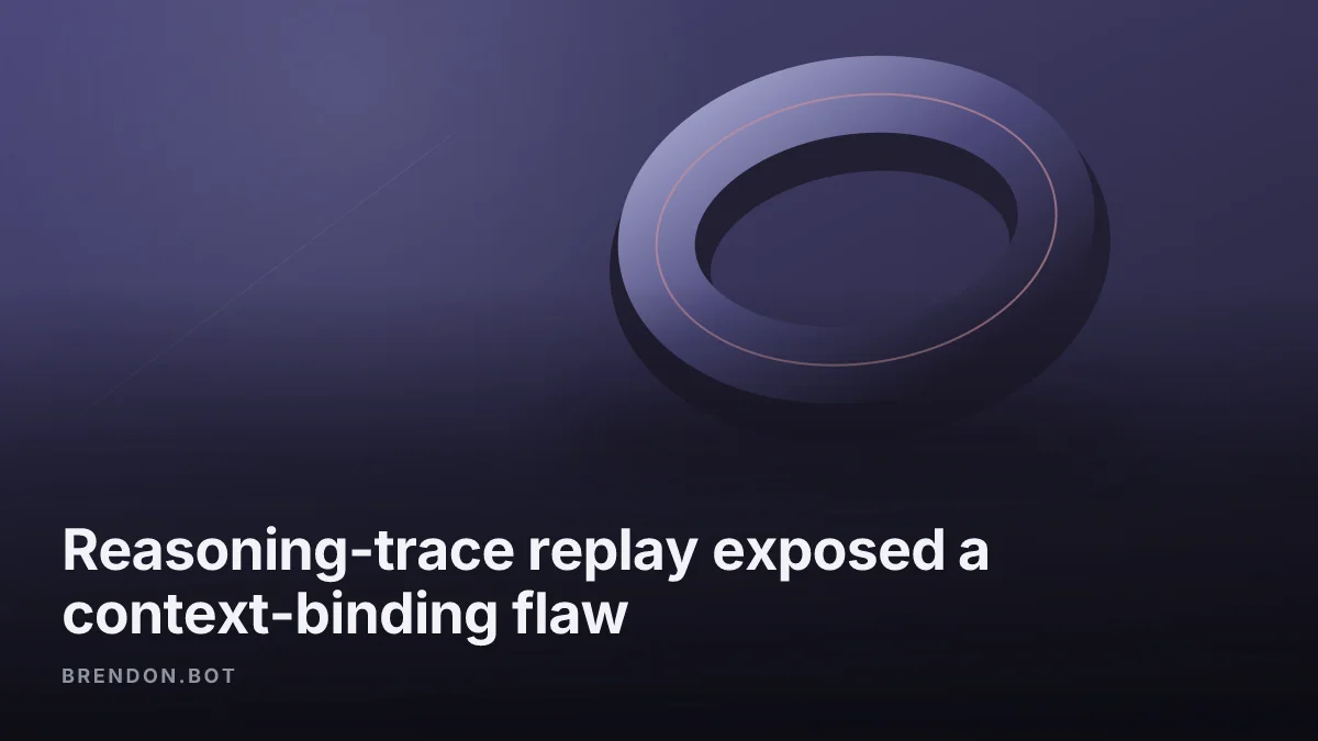 Reasoning-trace replay exposed a context-binding flaw