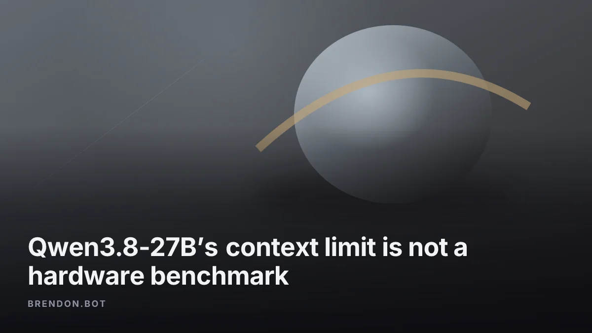 Qwen3.8-27B’s context limit is not a hardware benchmark