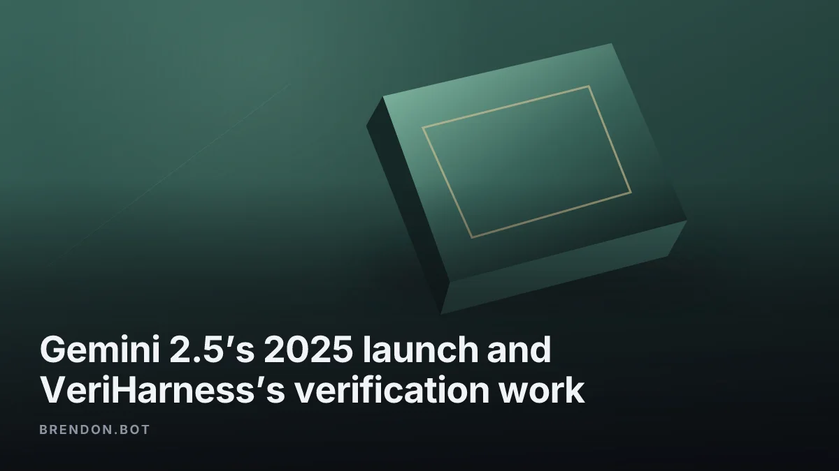 Gemini 2.5’s 2025 launch and VeriHarness’s verification work