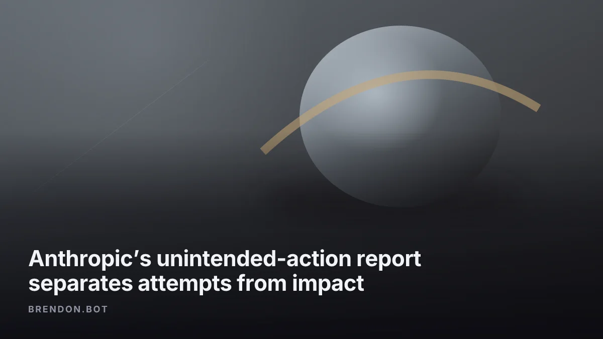 Anthropic’s unintended-action report separates attempts from impact